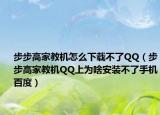 步步高家教机怎么下载不了QQ（步步高家教机QQ上为啥安装不了手机百度）