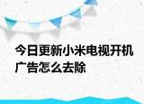 今日更新小米电视开机广告怎么去除