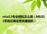 miui12专业相机怎么调（MIUI11系统在哪设置快捷相机）