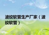 波纹软管生产厂家（波纹软管）
