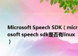 Microsoft Speech SDK（microsoft speech sdk是否有linux）