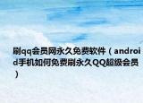 刷qq会员网永久免费软件（android手机如何免费刷永久QQ超级会员）