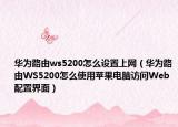 华为路由ws5200怎么设置上网（华为路由WS5200怎么使用苹果电脑访问Web配置界面）