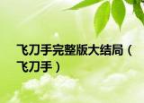 飞刀手完整版大结局（飞刀手）