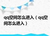 qq空间怎么进入（qq空间怎么进入）