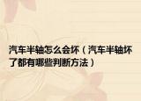 汽车半轴怎么会坏（汽车半轴坏了都有哪些判断方法）