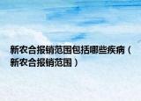 新农合报销范围包括哪些疾病（新农合报销范围）