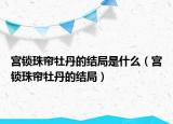 宫锁珠帘牡丹的结局是什么（宫锁珠帘牡丹的结局）