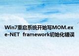 Win7重启系统开始写MOM.exe-NET  framework初始化错误
