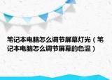 笔记本电脑怎么调节屏幕灯光（笔记本电脑怎么调节屏幕的色温）