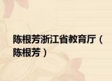 陈根芳浙江省教育厅（陈根芳）