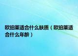 欧珀莱适合什么肤质（欧珀莱适合什么年龄）