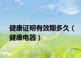 健康证明有效期多久（健康电器）