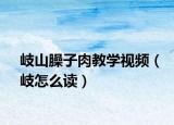 岐山臊子肉教学视频（岐怎么读）