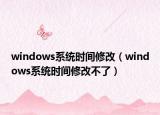windows系统时间修改（windows系统时间修改不了）