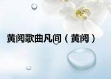 黄阅歌曲凡间（黄阅）