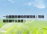 一台服服务器如何做双线（双线服务器什么意思）