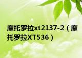 摩托罗拉xt2137-2（摩托罗拉XT536）