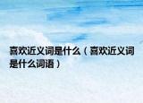 喜欢近义词是什么（喜欢近义词是什么词语）