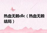 热血无赖dlc（热血无赖结局）