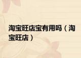 淘宝旺店宝有用吗（淘宝旺店）