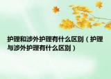 护理和涉外护理有什么区别（护理与涉外护理有什么区别）