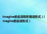 imagine的名词和形容词形式（imagine的名词形式）