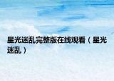 星光迷乱完整版在线观看（星光迷乱）