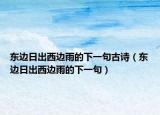 东边日出西边雨的下一句古诗（东边日出西边雨的下一句）