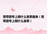 宽带拨号上网什么意思宿舍（宽带拨号上网什么意思）