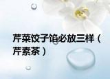 芹菜饺子馅必放三样（芹素茶）