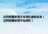 比利时国家男子足球队最新名单（比利时国家男子足球队）