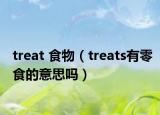 treat 食物（treats有零食的意思吗）