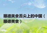 顺德美食舌尖上的中国（顺德美食）