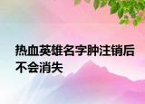 热血英雄名字肿注销后不会消失