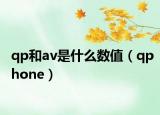 qp和av是什么数值（qphone）
