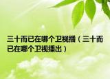 三十而已在哪个卫视播（三十而已在哪个卫视播出）