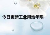 今日更新工业用地年限