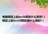 电脑键盘上的scrlk键是什么意思?（键盘上的ScrLK键是做什么用的?）