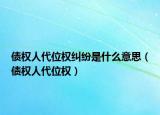 债权人代位权纠纷是什么意思（债权人代位权）