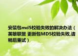 安装包md5校验失败的解决办法（英雄联盟 更新包MD5校验失败,请稍后重试）