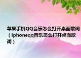 苹果手机QQ音乐怎么打开桌面歌词（iphoneqq音乐怎么打开桌面歌词）