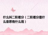 什么叫二阶差分（二阶差分是什么意思有什么用）