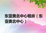 东亚奥北中心租房（东亚奥北中心）