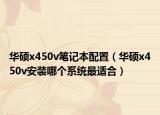 华硕x450v笔记本配置（华硕x450v安装哪个系统最适合）