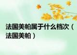 法国美帕属于什么档次（法国美帕）