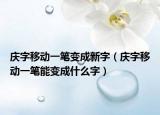 庆字移动一笔变成新字（庆字移动一笔能变成什么字）