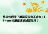 苹果售后换了屏幕爱思会不会红（iPhone换屏幕还能过爱思吗）