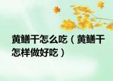 黄鳝干怎么吃（黄鳝干怎样做好吃）