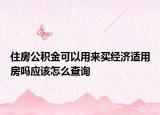 住房公积金可以用来买经济适用房吗应该怎么查询